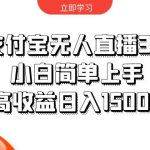 （10027期）支付宝无人直播3.0，小白简单上手，高收益日入1500+