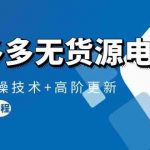 拼多多无货源电商，原创实操技术+高阶更新（16节视频教程）