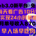 （9998期）每天看6个广告，24小时无限翻倍躺赚，web3.0新平台！！免费玩！！早布局…