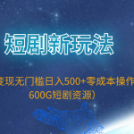 （9894期）短剧新玩法，私域变现无门槛日入500+零成本操作（附600G短剧资源）