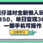 （9766期）蛋仔派对全新懒人玩法，十单150，单日变现3000+，一部手机可操作