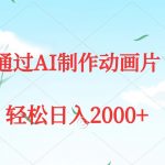 （9757期）通过AI制作动画片，五分钟一条原创作品，轻松日入2000+