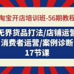 （9605期）淘宝开店培训班-56期教程：无界货品打法/店铺运营/消费者运营/案例诊断