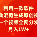 （9472期）利用一款软件，自动混剪生成原创视频，一个视频全网分发，月入1W+附软件