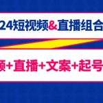 （9426期）2024短视频&直播组合课：短视频+直播+文案+起号+千川（67节课）