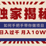 （9362期）独家揭秘，如何手把手带你做项目，日入上千，月入10W+