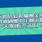 （9357期）最新微信短视频爆笑电影剪辑刷爆中年圈流量，一天变现2500+