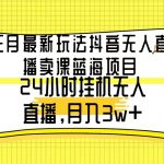 （9229期）三月最新玩法抖音无人直播卖课蓝海项目，24小时无人直播，月入3w+