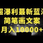 超暴利最新蓝海简笔画配加文案 月入10000+