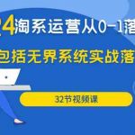 2024淘系运营从0-1落地实战课：包括无界系统实战落地玩法（32节）