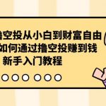 （10098期）区块链撸空投从小白到财富自由，普通人如何通过撸空投赚钱，新手入门教程