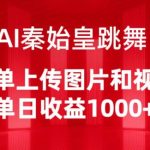 AI秦始皇跳舞，简单上传图片和视频，单日收益1000+