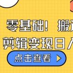 视频号零基础搬运爆款视频，剪辑变现日入千元