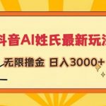 抖音AI姓氏最新玩法，无限撸金，日入3000+