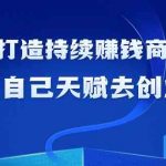 如何利用天赋打造持续赚钱商业模式，用自己天赋去创业（21节课）