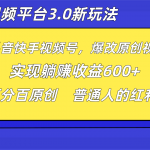 短视频平台3.0新玩法，新思路，全网独家，百分百原创，每日躺赚1000++无脑搬运就可以