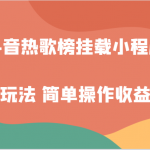抖音热歌榜挂载小程序创新玩法，适合新手小白，简单操作收益翻倍！