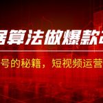 某收费课程《根据-算法做爆款 2.0》快速起号的秘籍，短视频运营杀手锏