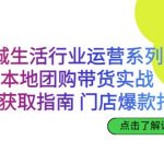 同城生活行业运营系列课：本地团购带货实战，流量获取指南 门店爆款打造