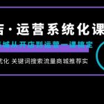 （8643期）抖店·运营系统化课程：抖音商城从开店到运营一课搞定，商品卡优化 关键…