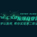 （8509期）AIGC-实战应用商业课：手把手教学 商业落地 学以致用 帮你实现第二职业腾飞