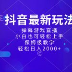 （8485期）抖音最新项目，弹幕游戏直播玩法，小白也可轻松上手，保姆级教学 日入2000+