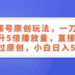 （8286期）视频号原创玩法，一刀不剪提升5倍播放量，直接搬也能过原创，小白日入500+