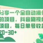 分享一个全自动操作的项目，抖音刷视频项目，每日单号收益20-30+
