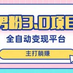 （8142期）男粉3.0项目，日入1000+！全自动获客渠道，当天见效，新手小白也能简单操作
