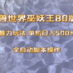 （8001期）魔兽巫妖王80版本暴利玩法，单机日入500+，收益稳定操作简单。