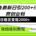（7608期）闲鱼最新日引200+付费创业粉日稳2000+收益，保姆级教程！