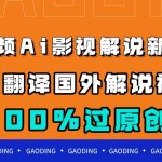 （7531期）中视频AI影视解说新玩法，一键翻译国外视频搬运，百分百过原创