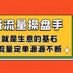 （7435期）公域流量-操盘手，流量就是生意的基石，搞好流量定单源源不断