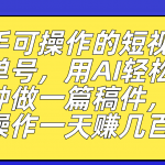 （7304期）新手可操作的短视频书单号，用AI轻松10分钟做一篇稿件，一天轻松赚几百