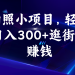 （6985期）拍照小项目，轻松日入300+逛街即赚钱