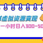 （6887期）0成本副业项目，每天一小时日入300-500，小红书虚拟资源变现（教程+素材）