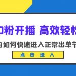 （6250期）新号0粉开播-高效轻松起号：小白如何快速进入正常出单节奏（10节课）