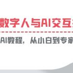 （6202期）一套教程讲清虚拟数字人与AI交互，保姆级AI教程，从小白到专家