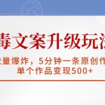 （5979期）毒文案升级玩法，流量爆炸，5分钟一条原创作品，单个作品变现500+