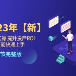 （5901期）千川课23年【新】从0-1开始实操 提升投产ROI 新手也能快速上手 22节完整版