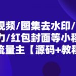 （5524期）最新视频/图集去水印/步数/王者战力/红包封面等 带流量主(小程序源码+教程)