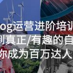 （5461期）vlog运营进阶培训：找到真正/有趣的自己，助你成为百万达人！