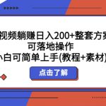 （5410期）发视频躺赚日入200+整套方案可落地操作 小白可简单上手(教程+素材)