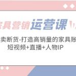 （5091期）家具营销·运营实战 轻松卖断货-打造高销量的家具账号(短视频+直播+人物IP)