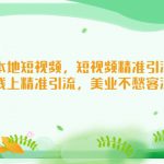 （5059期）美业本地短视频，短视频精准引流爆单，线上精准引流，美业不愁客流