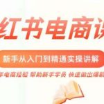 （5049期）小红书电商新手入门到精通实操课，从入门到精通做爆款笔记，开店运营