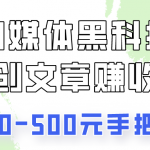 自媒体黑科技：二创文章做收益，一天200-500元，手把手教你！