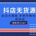 抖店无货源玩法，保姆级教程手把手教你玩转抖店，轻松月入1W+