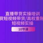 （11512期）2024直播带货实操培训，直播带货短视频带货/高权重账号措建/短视频实操