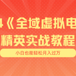 （11484期）月入五位数 干就完了 适合小白的全域虚拟电商项目（无水印教程+交付手册）
